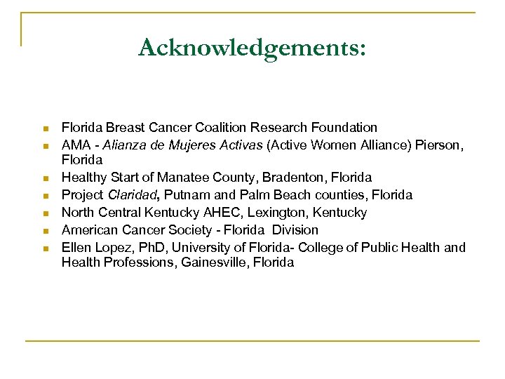 Acknowledgements: n n n n Florida Breast Cancer Coalition Research Foundation AMA - Alianza
