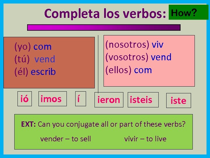 Completa los verbos: (nosotros) viv (vosotros) vend (ellos) com (yo) com (tú) vend (él)