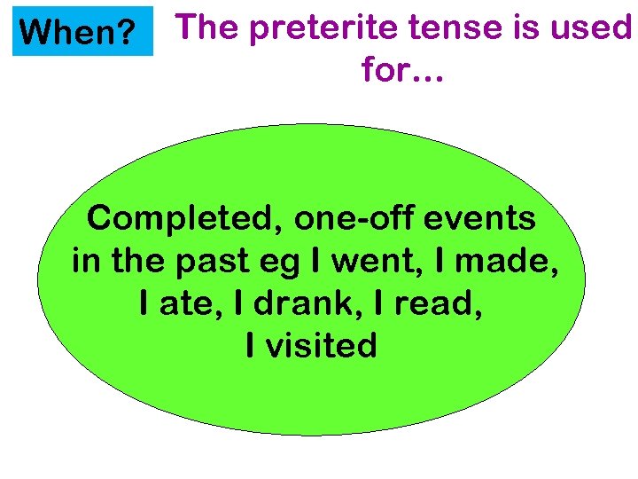 When? The preterite tense is used for… Completed, one-off events in the past eg