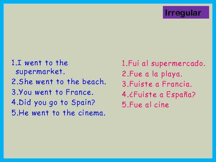 Irregular 1. I went to the supermarket. 2. She went to the beach. 3.