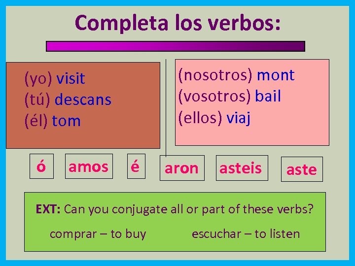 Completa los verbos: (nosotros) mont (vosotros) bail (ellos) viaj (yo) visit (tú) descans (él)