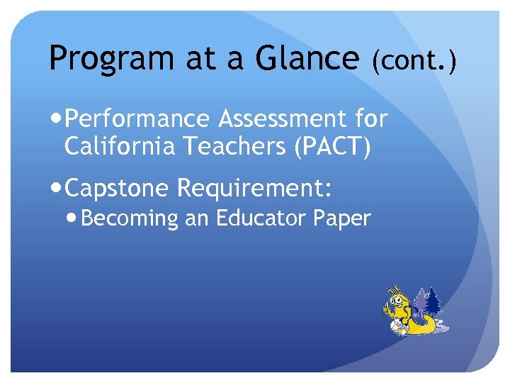 Program at a Glance (cont. ) Performance Assessment for California Teachers (PACT) Capstone Requirement: