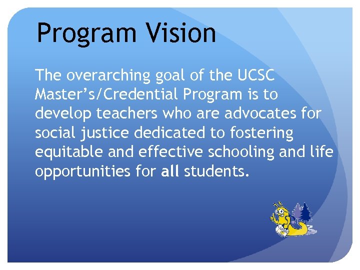 Program Vision The overarching goal of the UCSC Master’s/Credential Program is to develop teachers