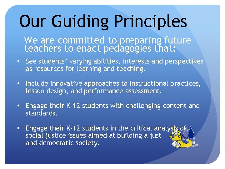 Our Guiding Principles We are committed to preparing future teachers to enact pedagogies that: