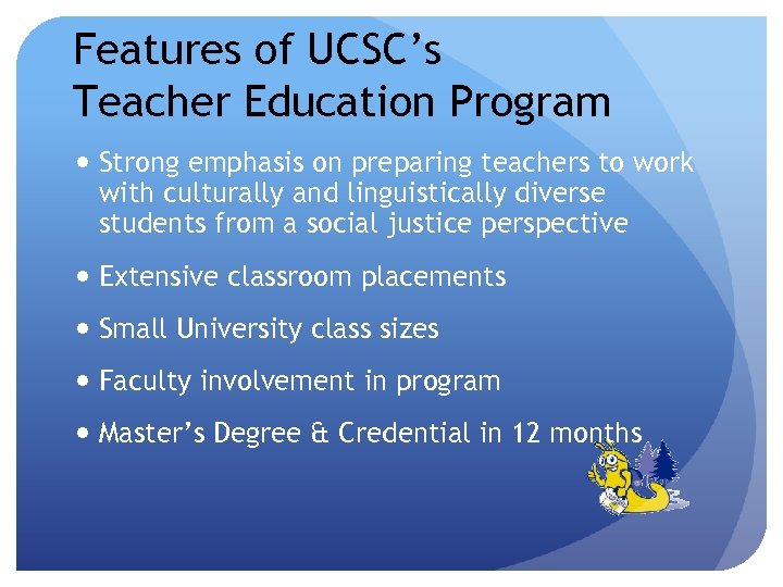 Features of UCSC’s Teacher Education Program Strong emphasis on preparing teachers to work with