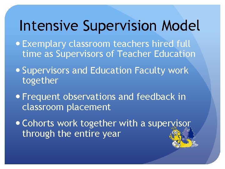 Intensive Supervision Model Exemplary classroom teachers hired full time as Supervisors of Teacher Education