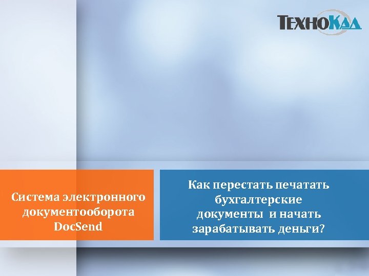 Система электронного документооборота Doc. Send Как перестать печатать бухгалтерские документы и начать зарабатывать деньги?