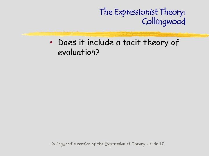 The Expressionist Theory: Collingwood • Does it include a tacit theory of evaluation? Collingwood's