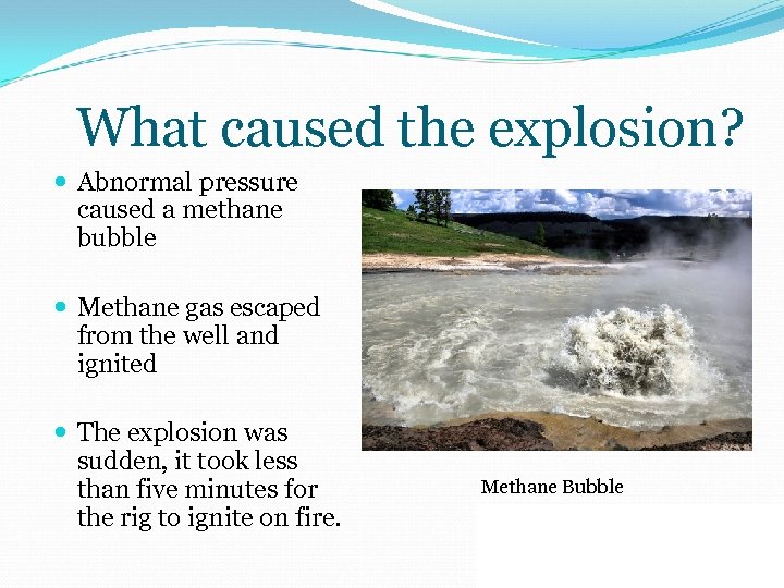 What caused the explosion? Abnormal pressure caused a methane bubble Methane gas escaped from