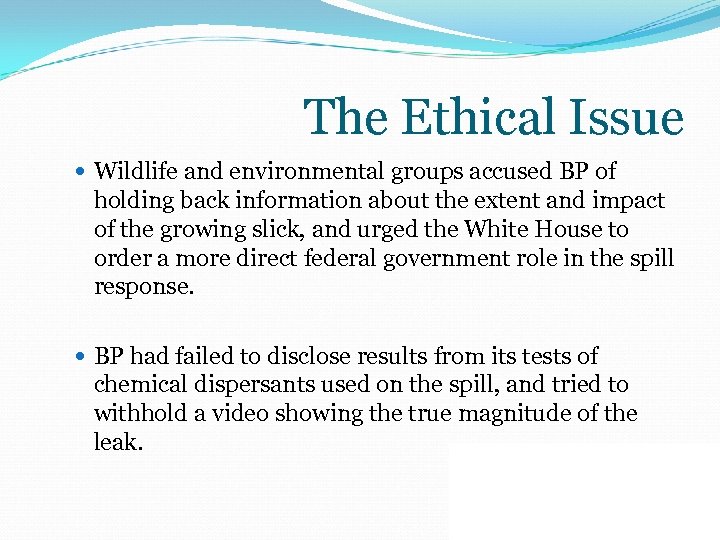 The Ethical Issue Wildlife and environmental groups accused BP of holding back information about