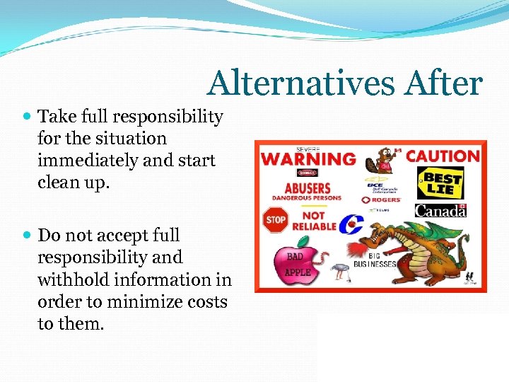 Alternatives After Take full responsibility for the situation immediately and start clean up. Do