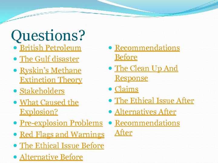 Questions? British Petroleum The Gulf disaster Ryskin’s Methane Extinction Theory Stakeholders What Caused the