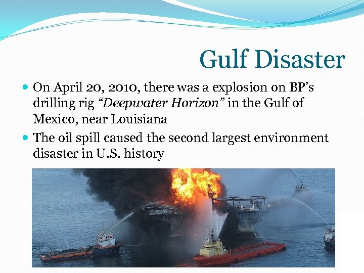 Gulf Disaster On April 20, 2010, there was a explosion on BP’s drilling rig