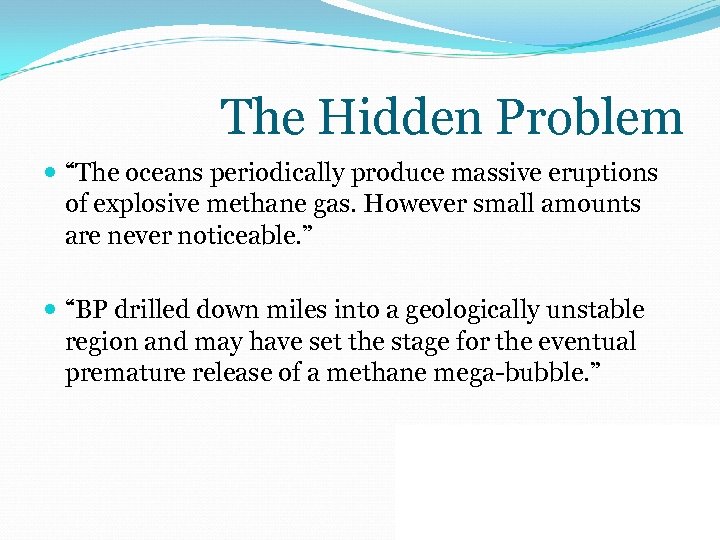 The Hidden Problem “The oceans periodically produce massive eruptions of explosive methane gas. However