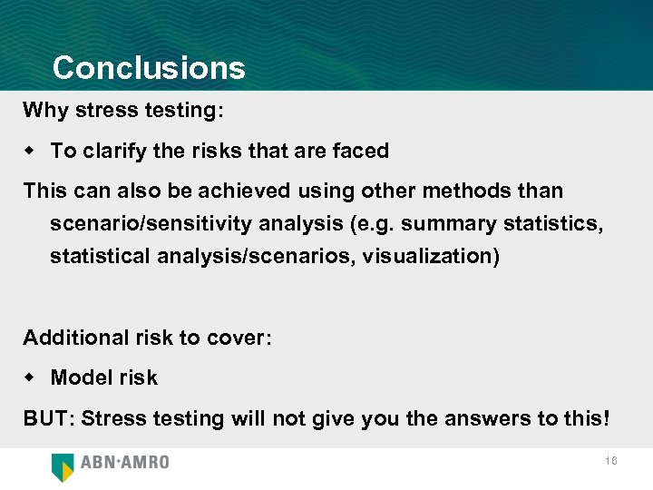 Conclusions Why stress testing: w To clarify the risks that are faced This can
