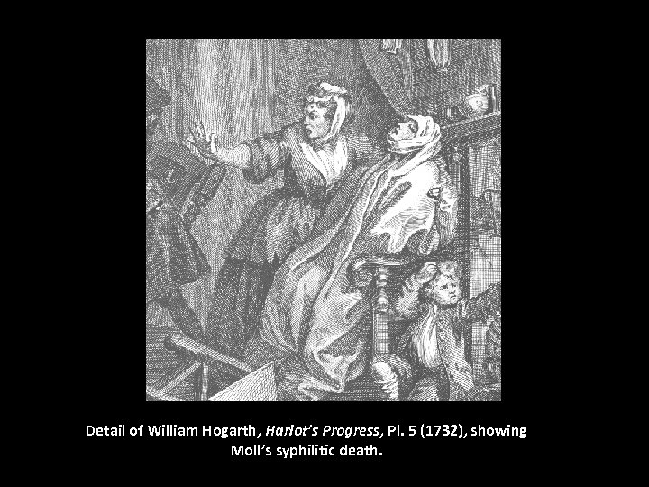 Detail of William Hogarth, Harlot’s Progress, Pl. 5 (1732), showing Moll’s syphilitic death. 