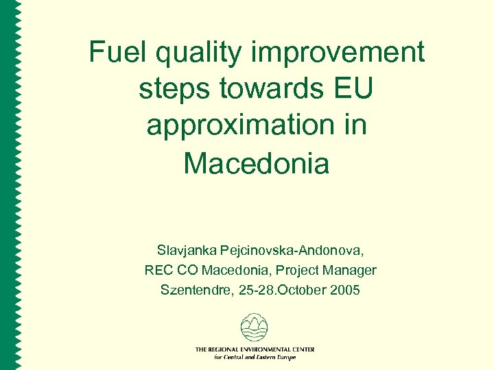 Fuel quality improvement steps towards EU approximation in Macedonia Slavjanka Pejcinovska-Andonova, REC CO Macedonia,