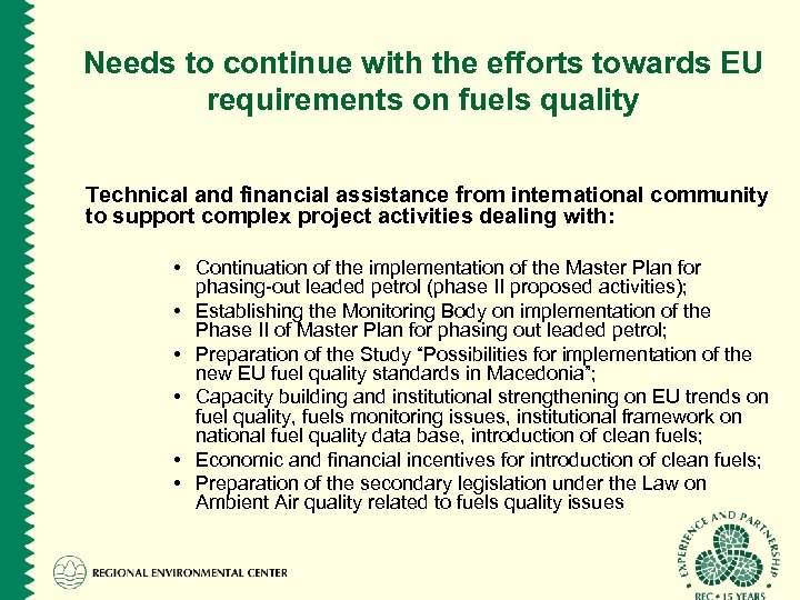 Needs to continue with the efforts towards EU requirements on fuels quality Technical and