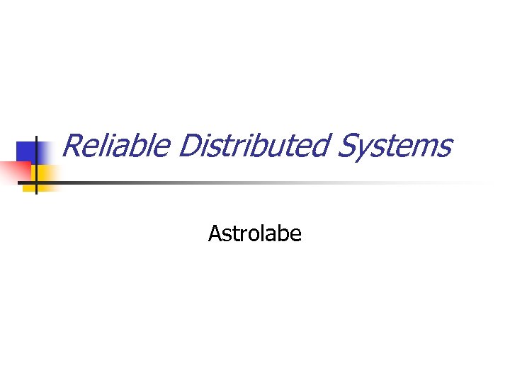 Reliable Distributed Systems Astrolabe 