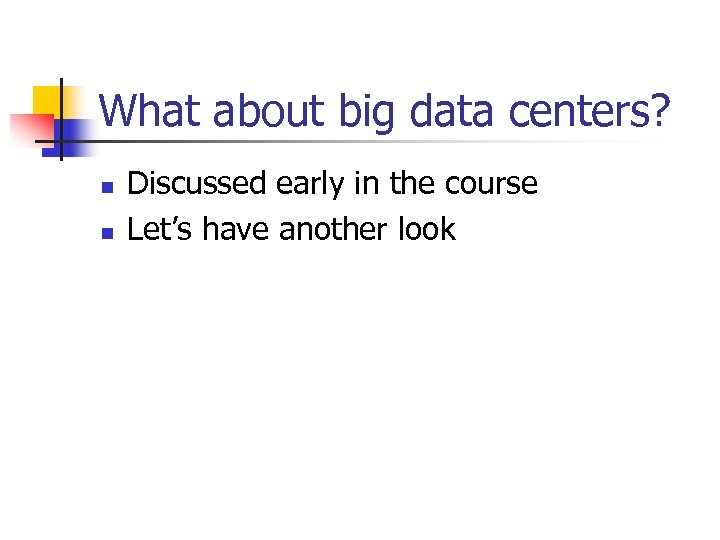 What about big data centers? n n Discussed early in the course Let’s have