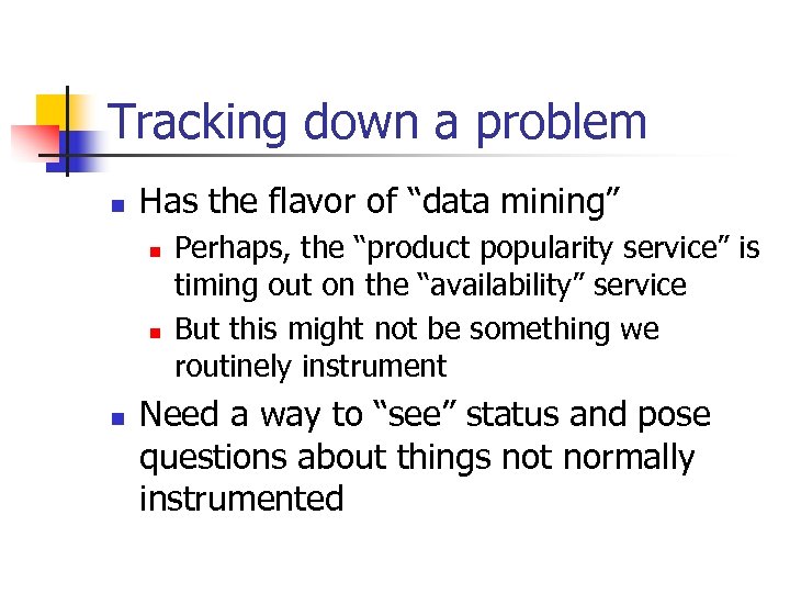 Tracking down a problem n Has the flavor of “data mining” n n n