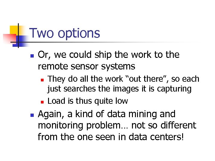 Two options n Or, we could ship the work to the remote sensor systems