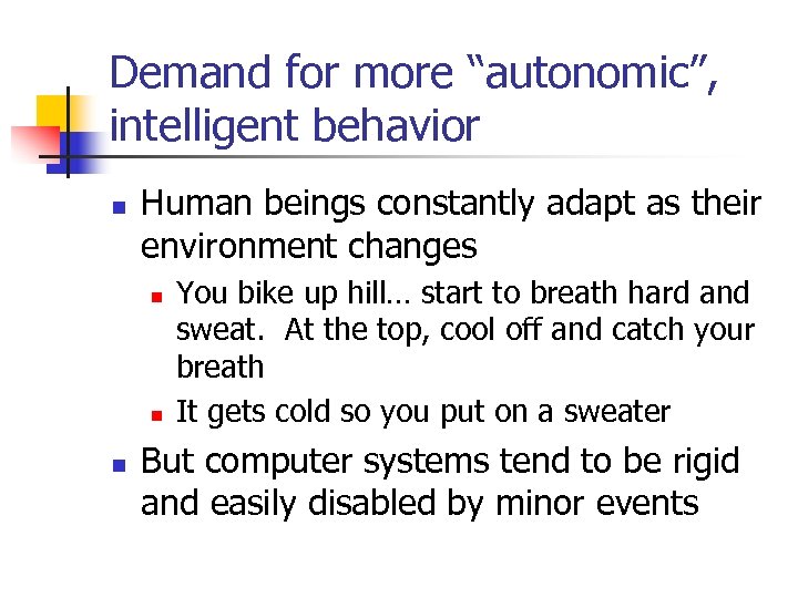 Demand for more “autonomic”, intelligent behavior n Human beings constantly adapt as their environment