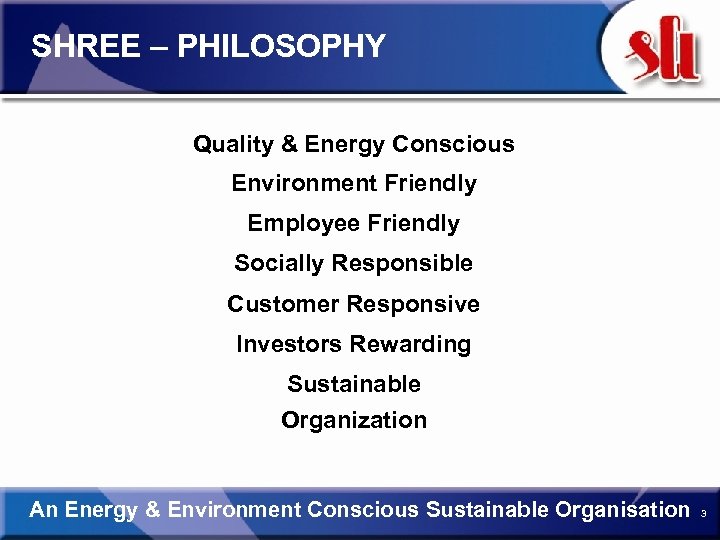 SHREE – PHILOSOPHY Quality & Energy Conscious Environment Friendly Employee Friendly Socially Responsible Customer