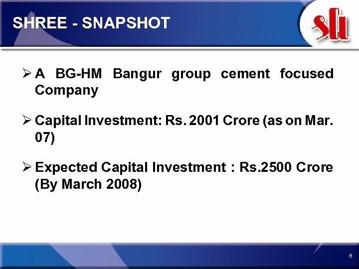 SHREE - SNAPSHOT Ø A BG-HM Bangur group cement focused Company Ø Capital Investment: