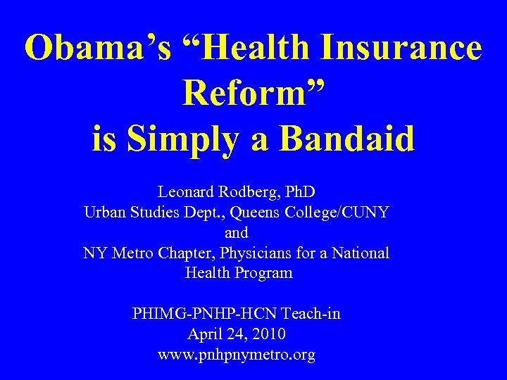 Obama’s “Health Insurance Reform” is Simply a Bandaid Leonard Rodberg, Ph. D Urban Studies
