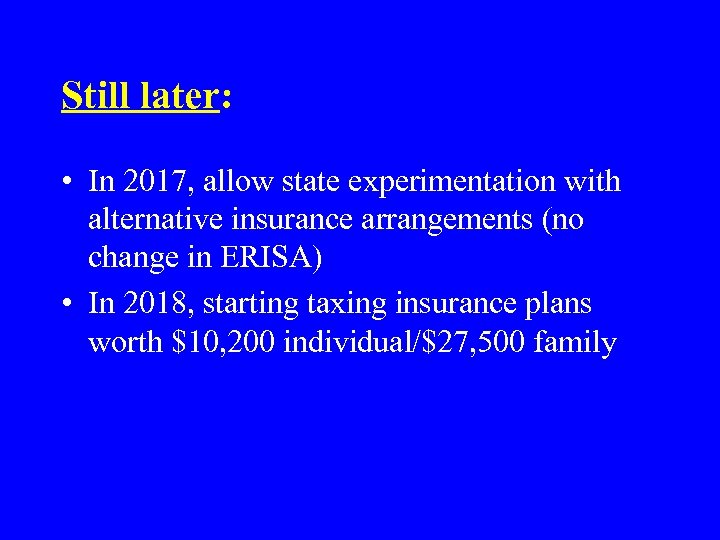 Still later: • In 2017, allow state experimentation with alternative insurance arrangements (no change