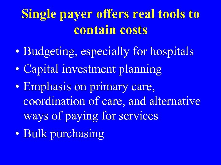 Single payer offers real tools to contain costs • Budgeting, especially for hospitals •