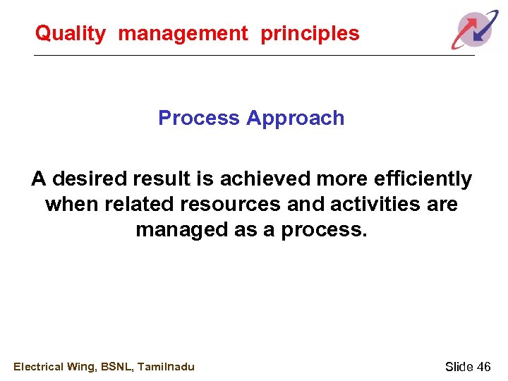 Quality management principles Process Approach A desired result is achieved more efficiently when related