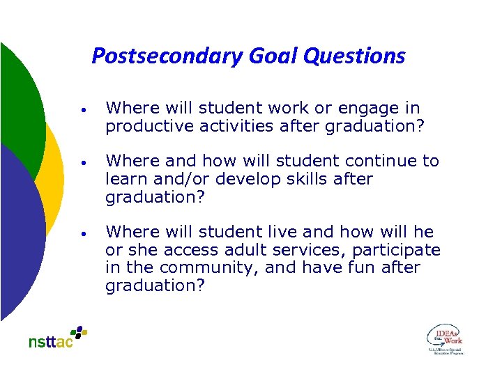Postsecondary Goal Questions • Where will student work or engage in productive activities after