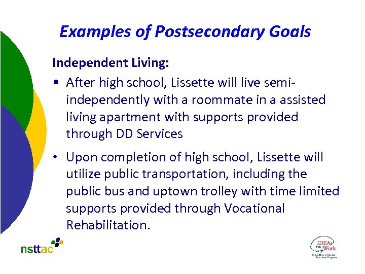 Examples of Postsecondary Goals Independent Living: • After high school, Lissette will live semiindependently