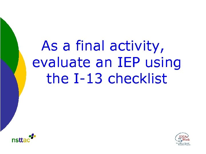As a final activity, evaluate an IEP using the I-13 checklist 