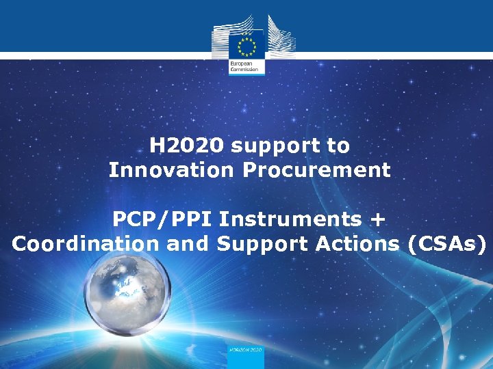 H 2020 support to Innovation Procurement PCP/PPI Instruments + Coordination and Support Actions (CSAs)