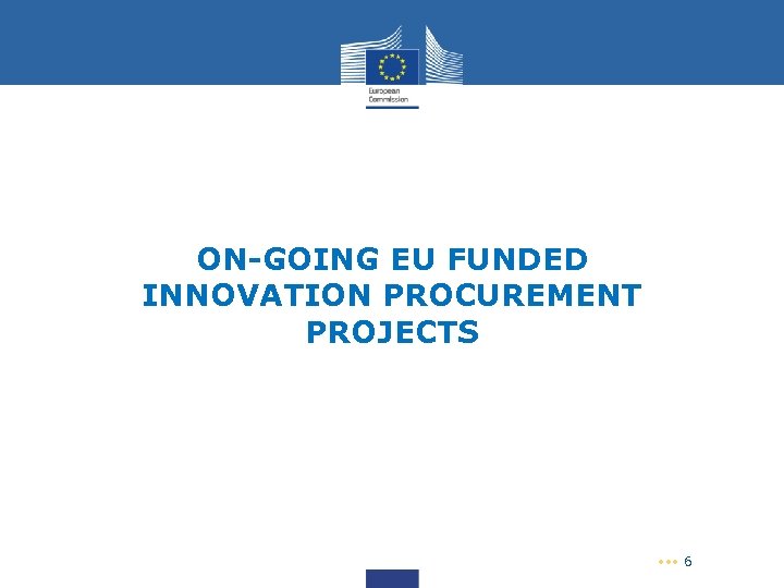 ON-GOING EU FUNDED INNOVATION PROCUREMENT PROJECTS • • • 6 