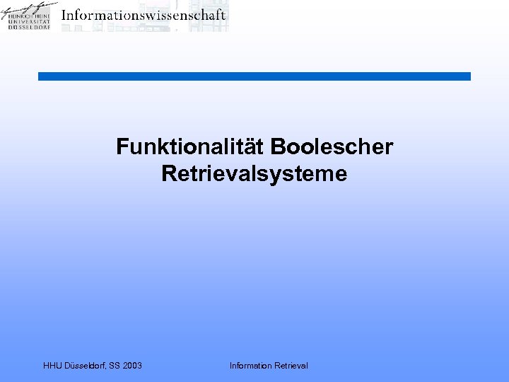 Funktionalität Boolescher Retrievalsysteme HHU Düsseldorf, SS 2003 Information Retrieval 