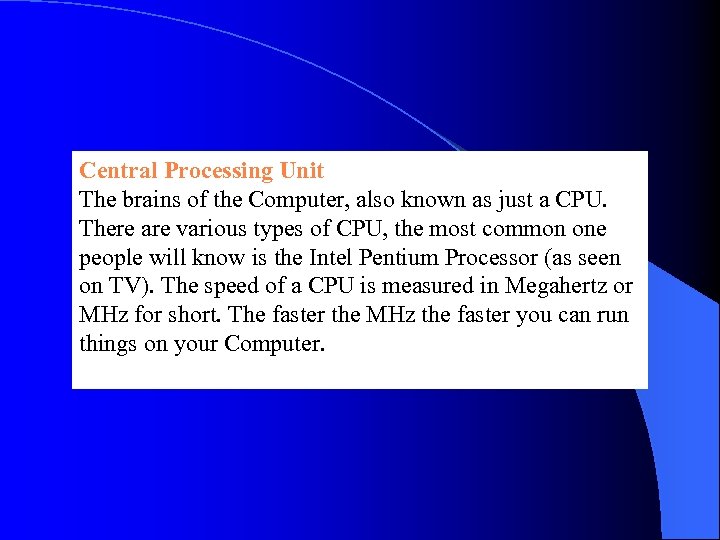 Central Processing Unit The brains of the Computer, also known as just a CPU.