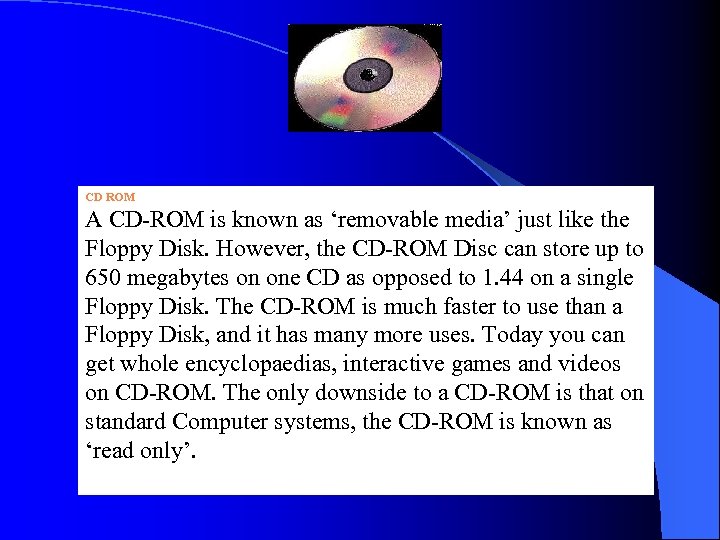 CD ROM A CD-ROM is known as ‘removable media’ just like the Floppy Disk.