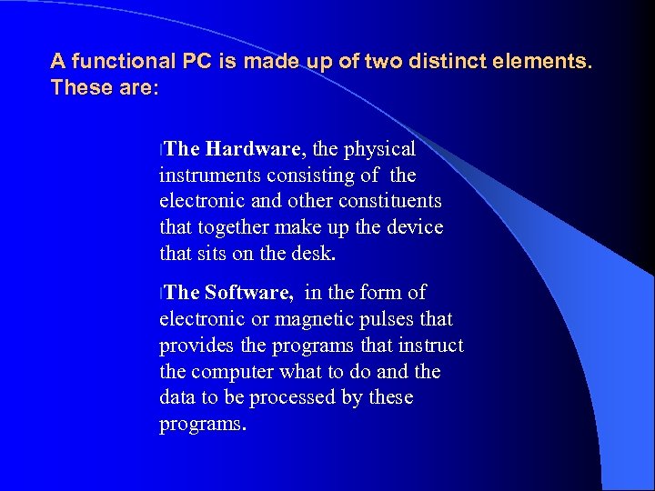A functional PC is made up of two distinct elements. These are: l. The