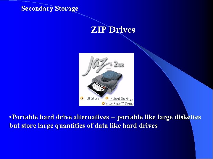 Secondary Storage ZIP Drives • Portable hard drive alternatives -- portable like large diskettes