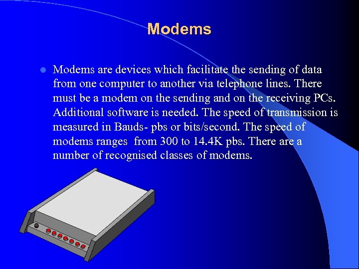 Modems l Modems are devices which facilitate the sending of data from one computer