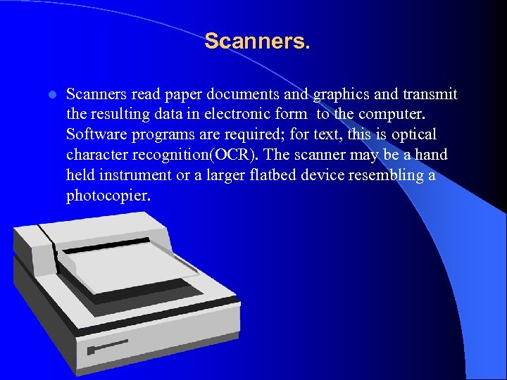 Scanners. l Scanners read paper documents and graphics and transmit the resulting data in
