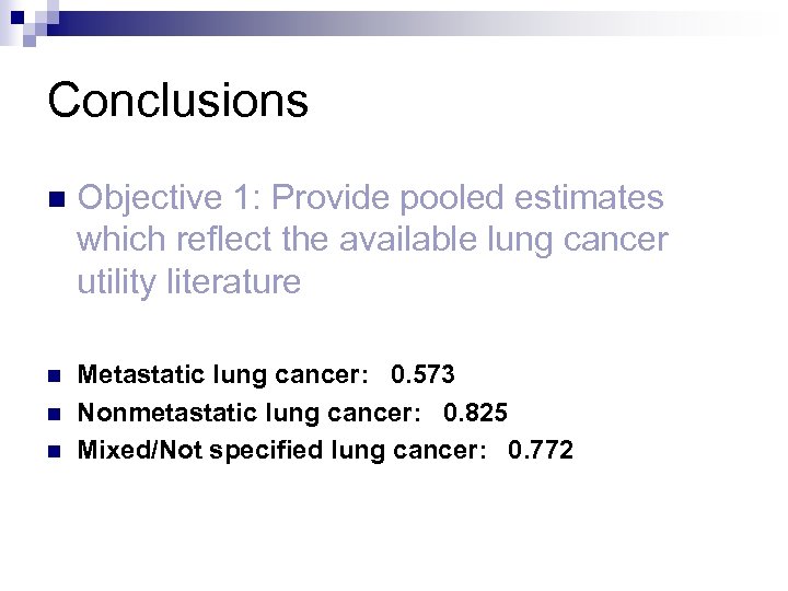 Conclusions n Objective 1: Provide pooled estimates which reflect the available lung cancer utility