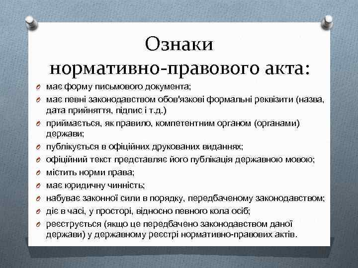 Ознаки нормативно-правового акта: O має форму письмового документа; O має певні законодавством обов'язкові формальні