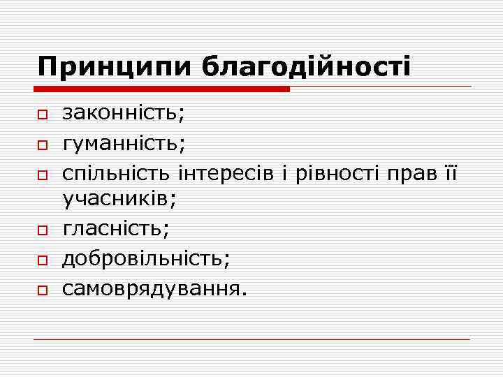 Принципи благодійності o o o законність; гуманність; спільність інтересів і рівності прав її учасників;