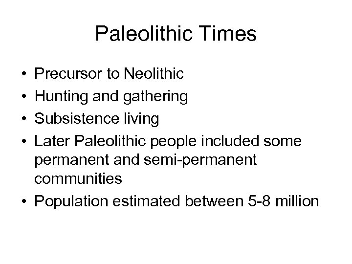 Paleolithic Times • • Precursor to Neolithic Hunting and gathering Subsistence living Later Paleolithic