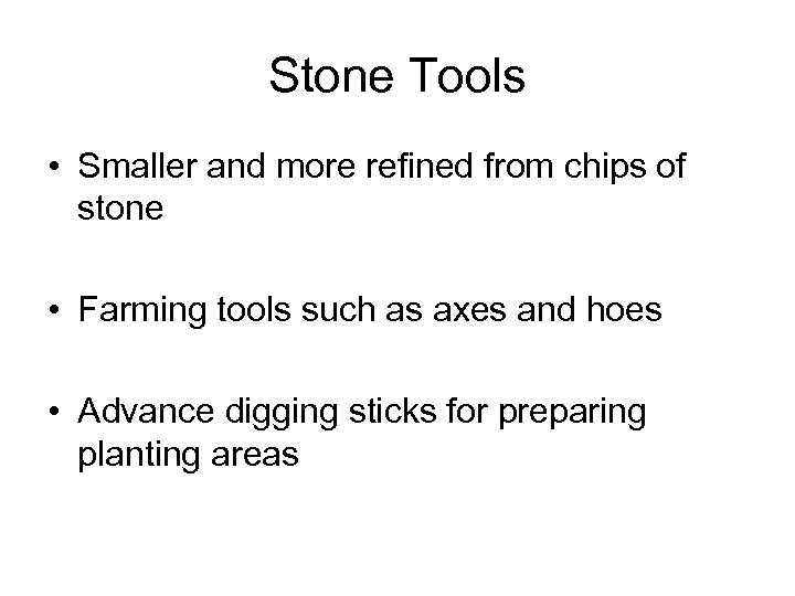 Stone Tools • Smaller and more refined from chips of stone • Farming tools